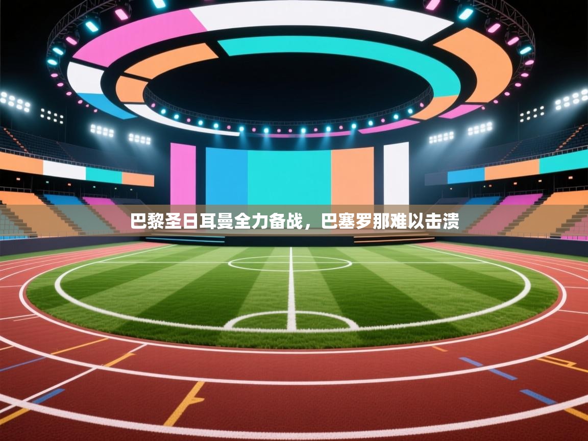 巴黎圣日耳曼全力备战,巴塞罗那难以击溃 第2张