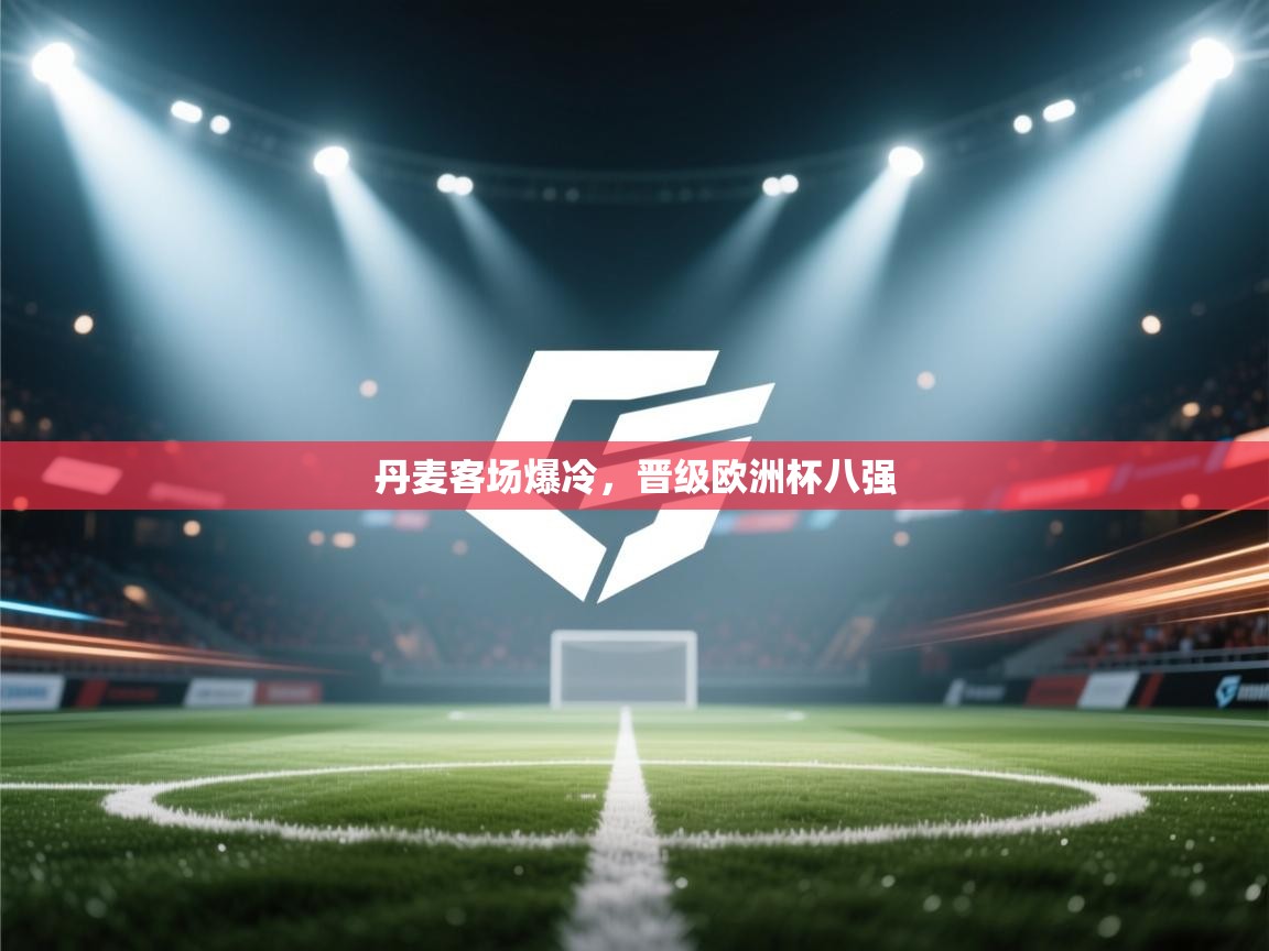 丹麦客场爆冷，晋级欧洲杯八强  第2张