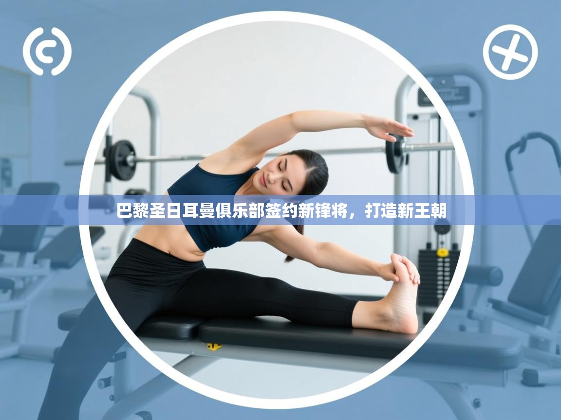 巴黎圣日耳曼俱乐部签约新锋将，打造新王朝