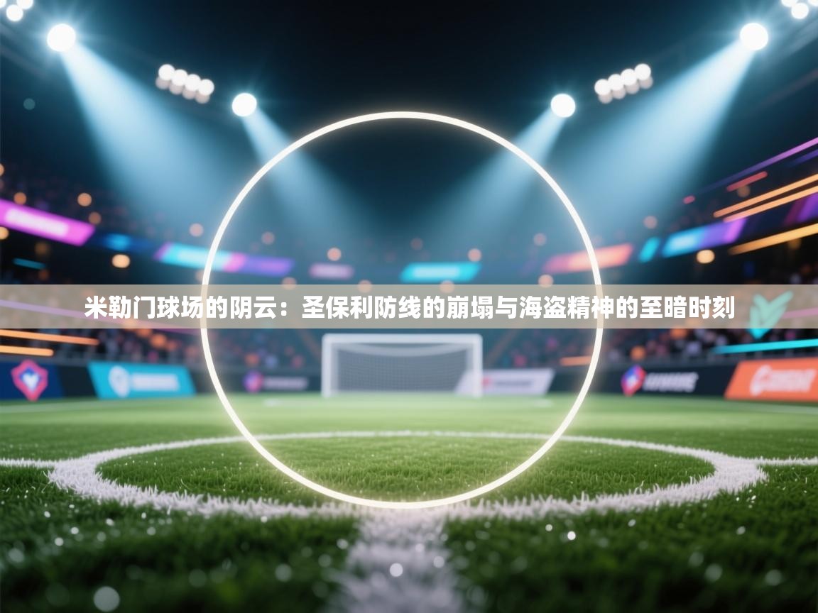 米勒门球场的阴云：圣保利防线的崩塌与海盗精神的至暗时刻  第1张