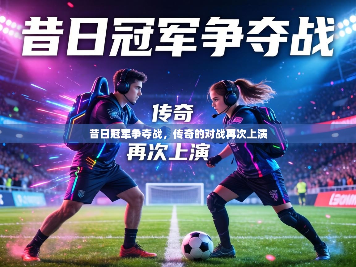 昔日冠军争夺战，传奇的对战再次上演