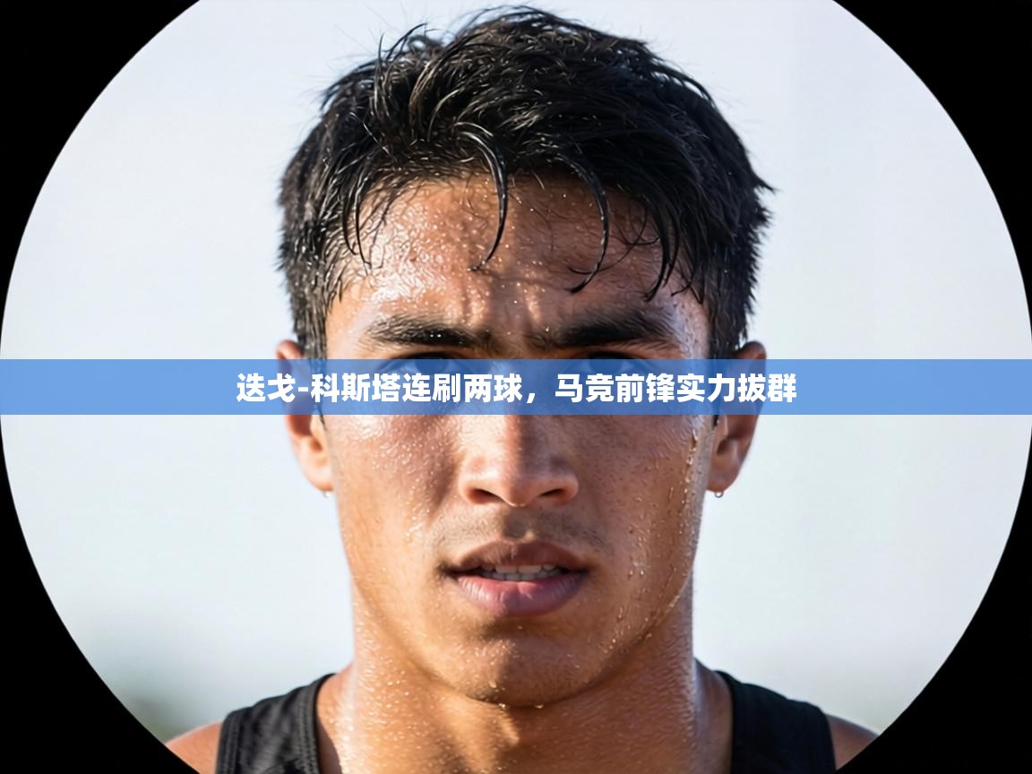 迭戈-科斯塔连刷两球，马竞前锋实力拔群  第1张